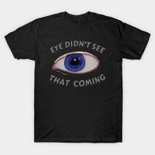 Eye Didn't See That Coming T-Shirt